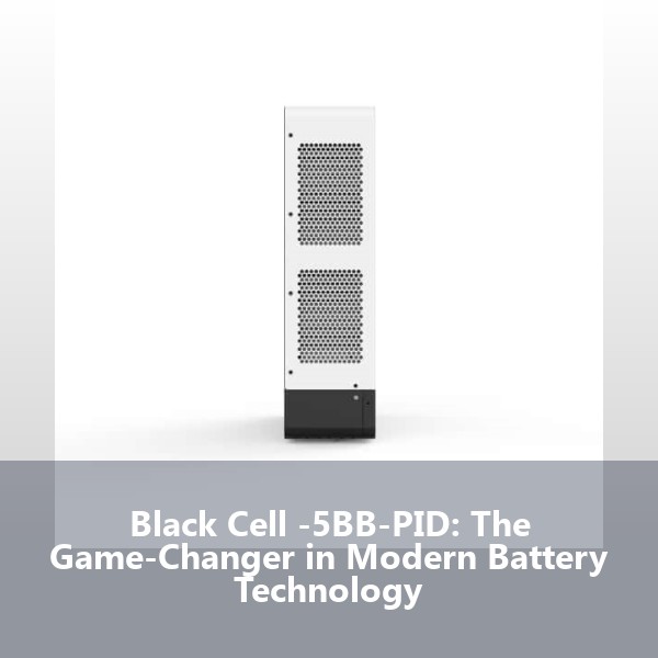 Black Cell -5BB-PID: The Game-Changer in Modern Battery Technology